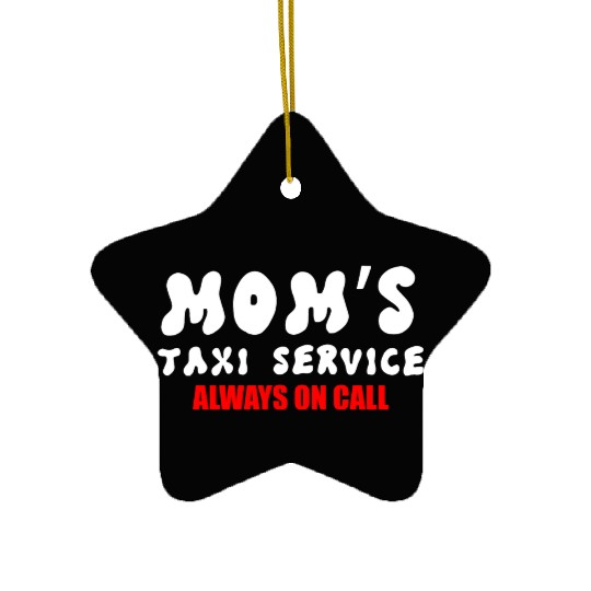 Moms Taxi Service Always On Call Ceramic Ornaments