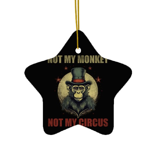 Not my monkey not my circus Ceramic Ornaments