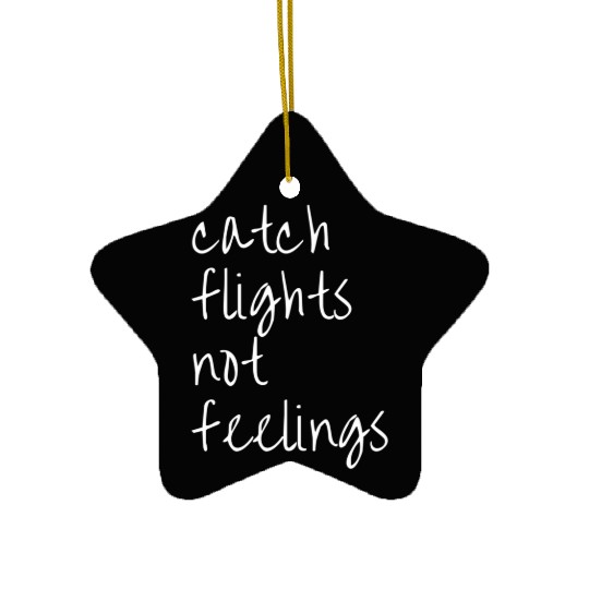 Catch Flights Not Feelings Travel For Ceramic Ornaments
