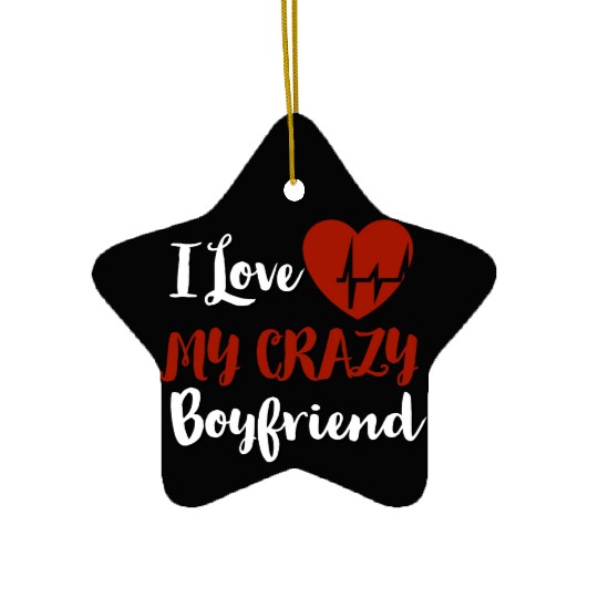 I Love My crazy boyfriend Ceramic Ornaments