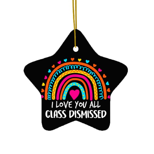 Rainbow I Love You All Class Dismissed Teacher For Ceramic Ornaments