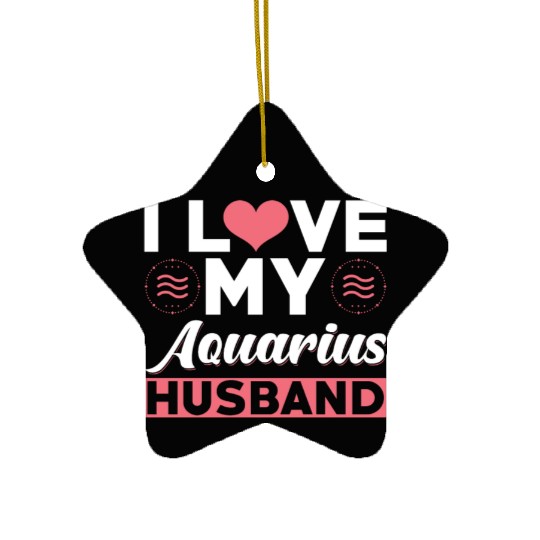 I love my Aquarius Husband Ceramic Ornaments