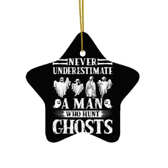 Ghost Hunting Never Understimate Man Ghost Hunter Ceramic Ornaments