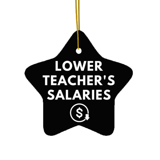 Lower Teacher Salaries Ceramic Ornaments