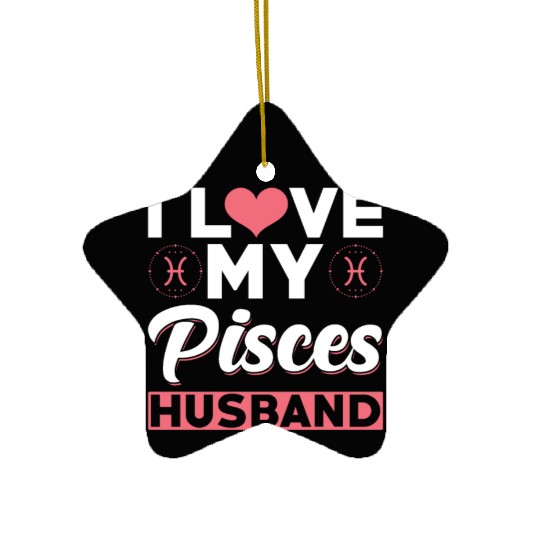 I love my Pisces Husband Ceramic Ornaments