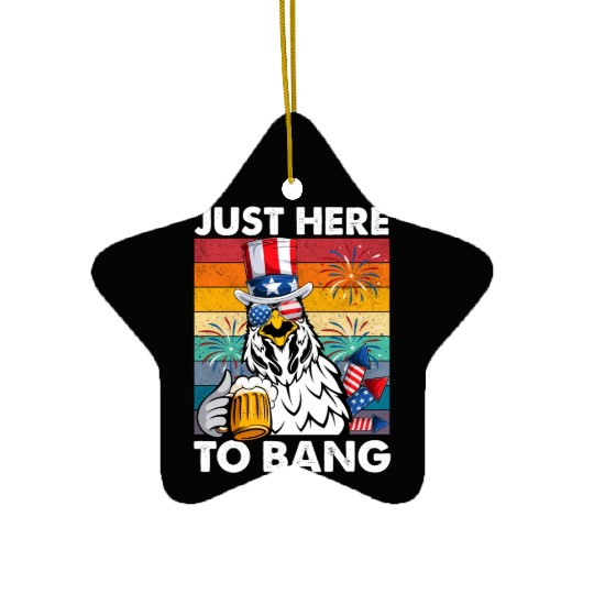 Just Here To Bang Chicken Beer 4Th Of July For Ceramic Ornaments