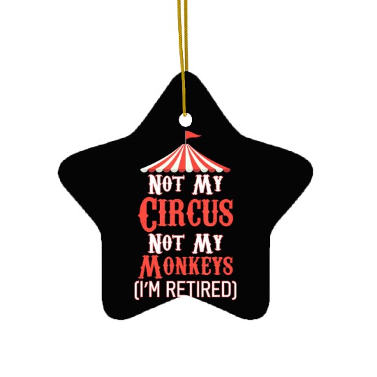 Not My Circus Not My Monkeys I'm Retired Ceramic Ornaments