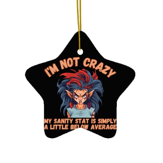 I'm Not Crazy, Sanity Ceramic Ornaments