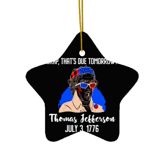 Thomas Jefferson Crap that's due Tomorrow 1776 Ceramic Ornaments