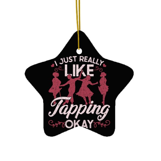 Tap Dance I Just Really Like Tapping Okay? Ceramic Ornaments