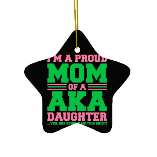 I m a Proud Mom of a AKA Daughter Yes She Brought Ceramic Ornaments