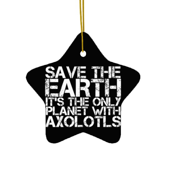 Save The Earth Its The Only Planet With Axolotls Ceramic Ornaments