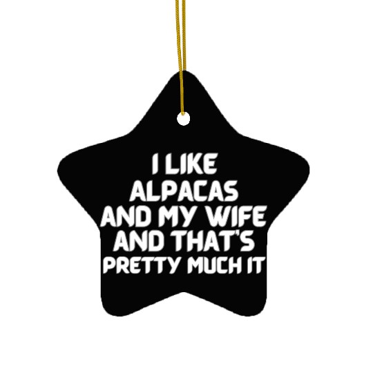I Like Alpacas and My Wife and That's It Ceramic Ornaments