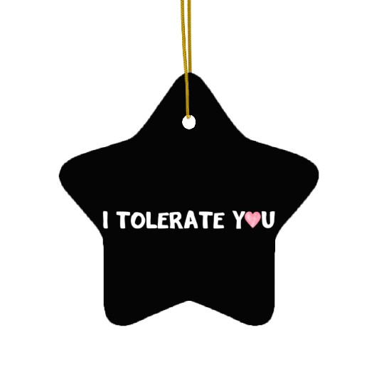 Hilarious Romantic I Tolerate You Ceramic Ornaments