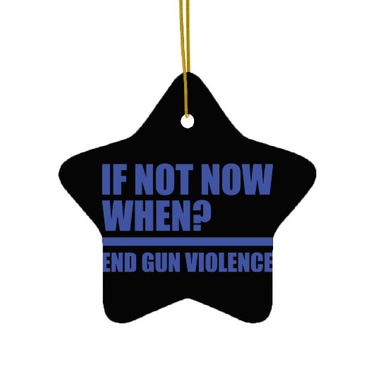 If Not Now When End Gun Violence Wear Orange Gun Ceramic Ornaments
