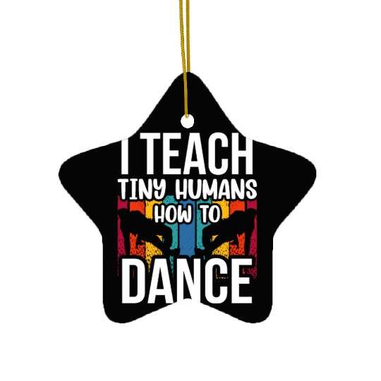 I Teach Tiny Humans How To Dance Dance Teacher Ceramic Ornaments