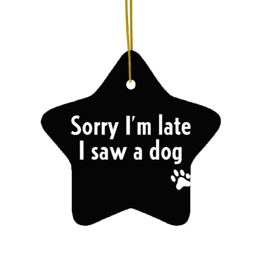 Sorry I'M Late I Saw A Dog Dog Ceramic Ornaments