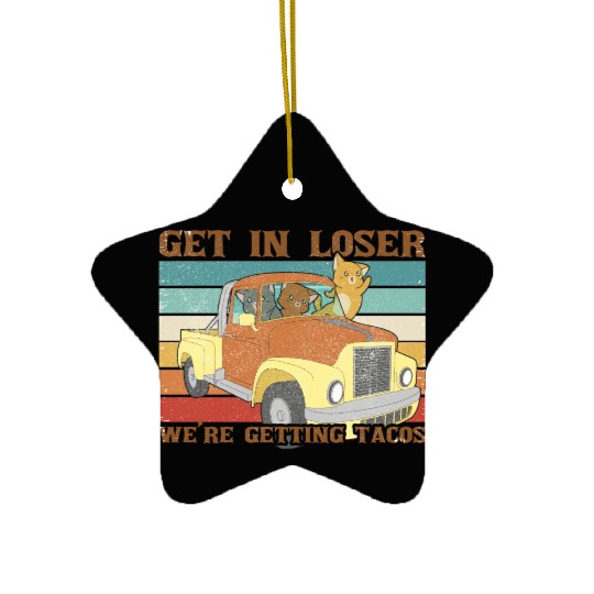 Funny Friends Get In Loser We re Getting Tacos Ceramic Ornaments