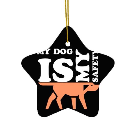 MY DOG IS MY SAFETY Ceramic Ornaments