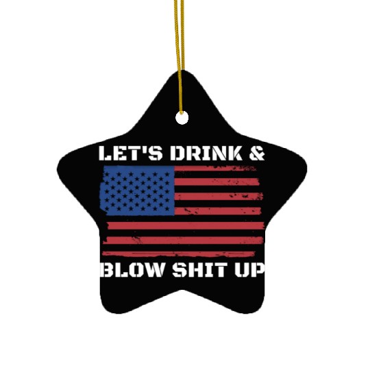 Let's Drink And Blow Shit Up Fireworks 4th Of July Ceramic Ornaments
