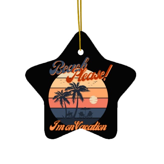 Beach Please! I'm on Vacation Ceramic Ornaments