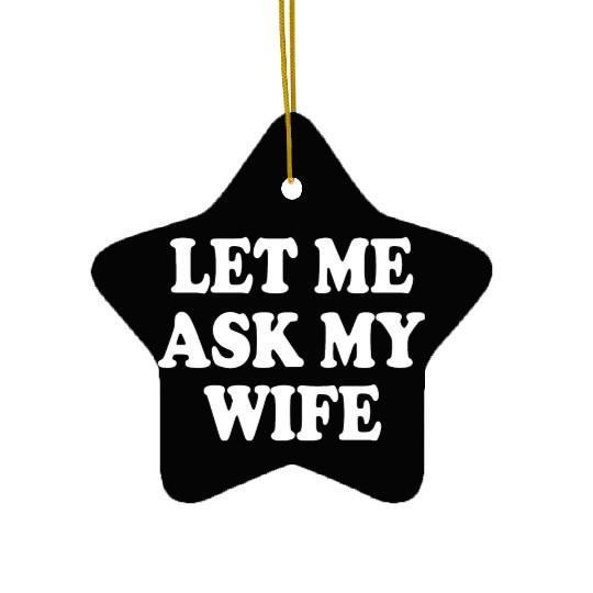 let me ask my wife Ceramic Ornaments