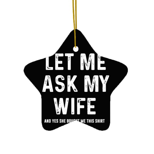 Let Me Ask My Wife Funny Sarcastic Ceramic Ornaments