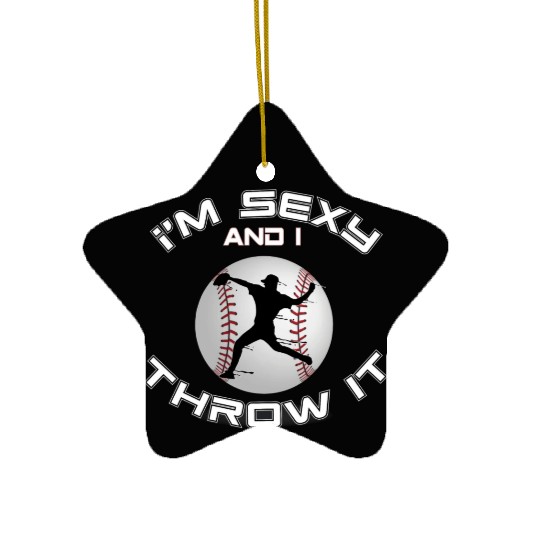 I m Sexy And I Throw It Baseball Pitcher And Ceramic Ornaments