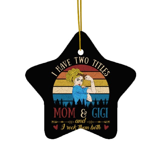 I Have Two Titles Mom And Gigi Mother s Day Ceramic Ornaments