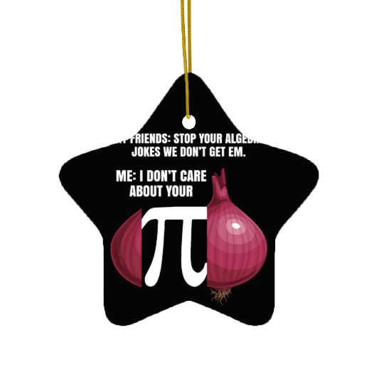 My Friend Stop Your Algebra Joke Opinion Onion Pi Ceramic Ornaments