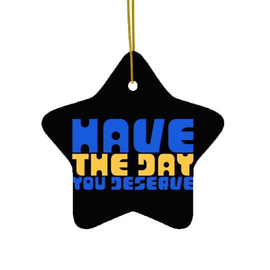 Have The Day You Deserve, blue and yellow, motivat Ceramic Ornaments