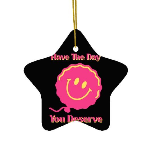 Have The Day You Deserve, pink smile face, balloon Ceramic Ornaments