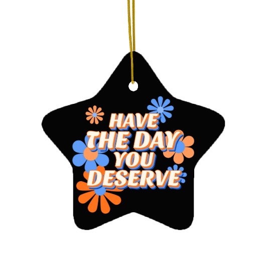 Have The Day You Deserve, vintage flower, motivati Ceramic Ornaments