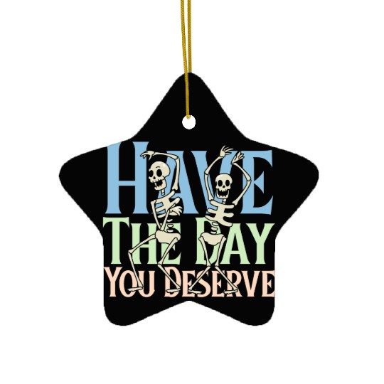 Have The Day You Deserve, dancing skull, sarcastic Ceramic Ornaments