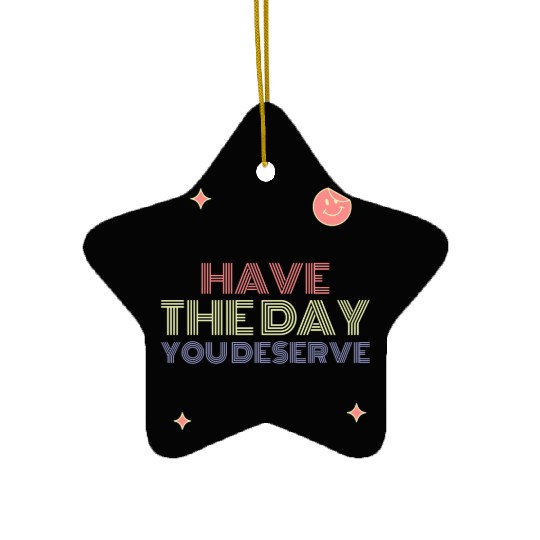 Have The Day You Deserve, smile face Ceramic Ornaments