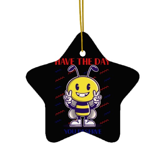 Have The Day You Deserve, bee lover, positive vibe Ceramic Ornaments