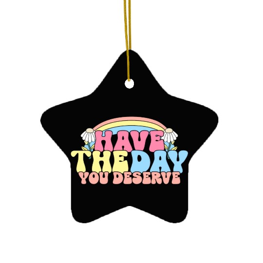 Have The Day You Deserve, daisy flower, retro groo Ceramic Ornaments