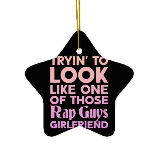 Tryin To Look Like One Those Rap Guys Girlfriend Ceramic Ornaments
