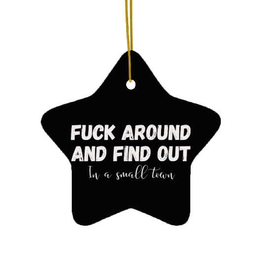 Fuck Around And Find out, in a small town Ceramic Ornaments