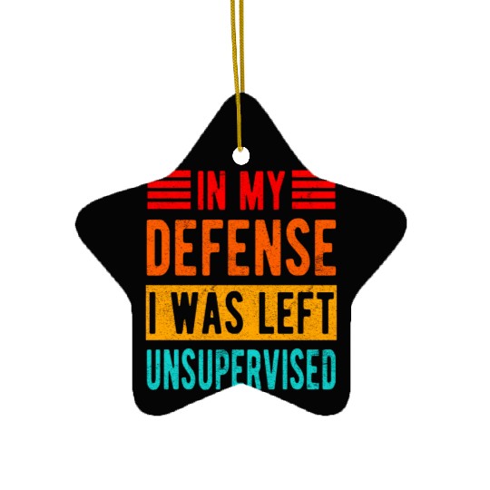 Funny In My Defense I Was Left Unsupervised Ceramic Ornaments
