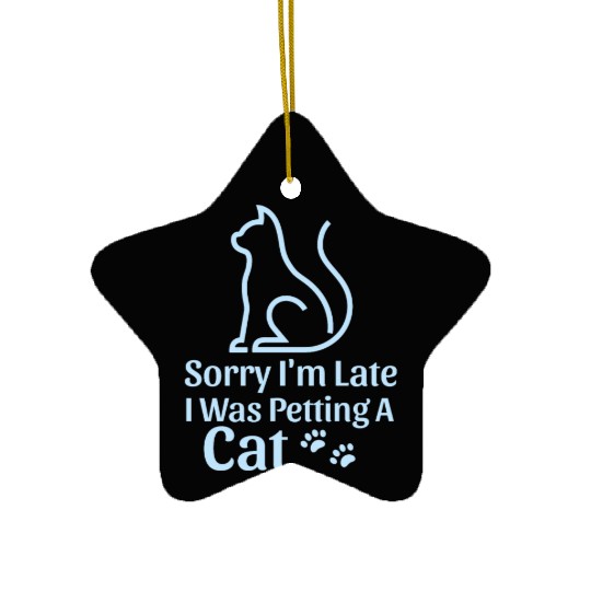 Sorry I'm Late I Was Petting a Cat Always Late Cat Ceramic Ornaments