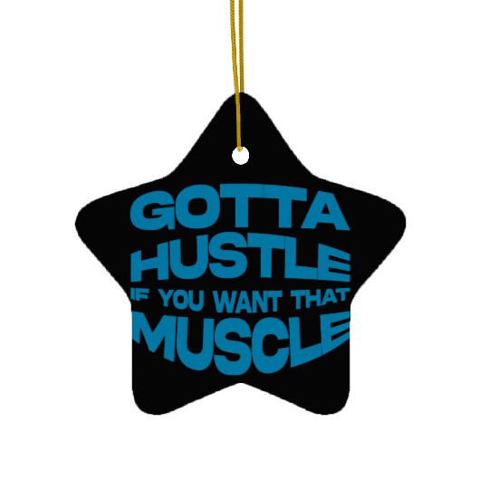 Gotta Hustle If You Want That Muscle 4 Ceramic Ornaments