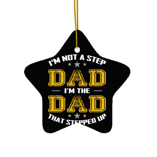 I m Not A Stepdad I m The Dad The Stepped It Ceramic Ornaments