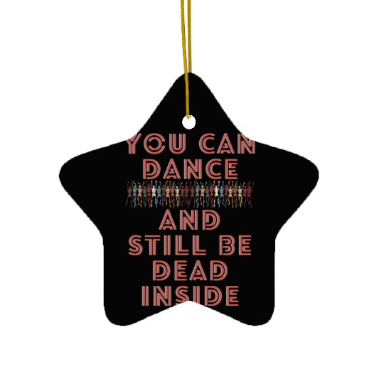 You can dance and still be dead inside Ceramic Ornaments