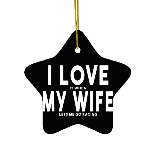 I Love It When My Wife Lets Me Go Racing Carexcite Ceramic Ornaments