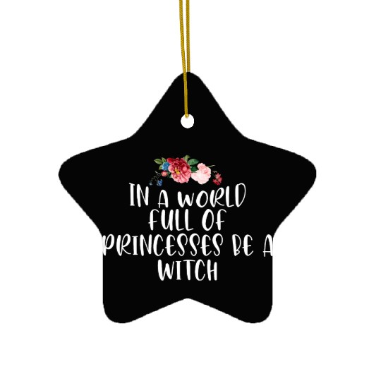 In a World Full of Princesses Be a Witch Ceramic Ornaments