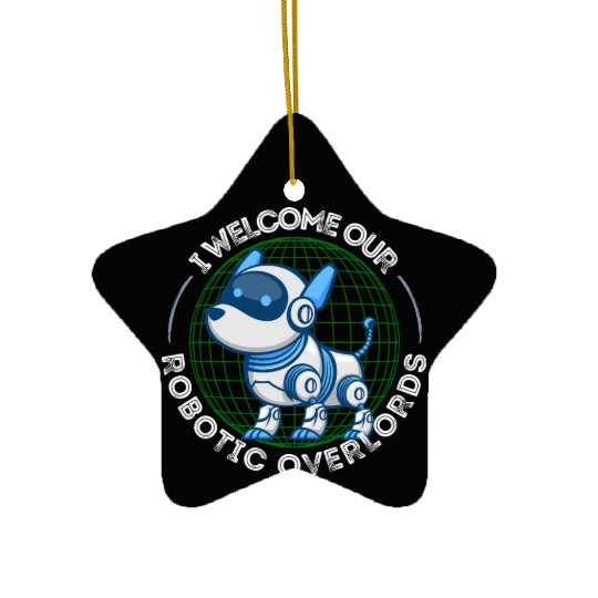 I Welcome Our Robotic Overlords Robot Dog Ceramic Ornaments