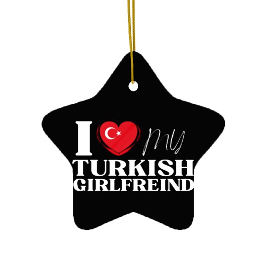 I Love My Turkish Girlfriend Multi Nationality Shi Ceramic Ornaments