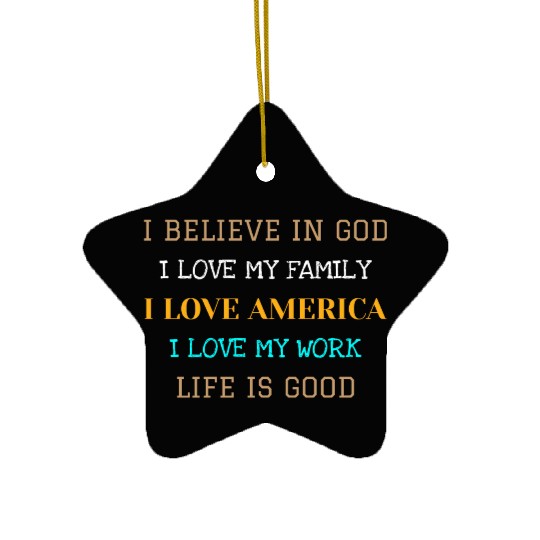 I BELIEVE IN GOD I LOVE MY FAMILY I LOVE AMERICA Ceramic Ornaments