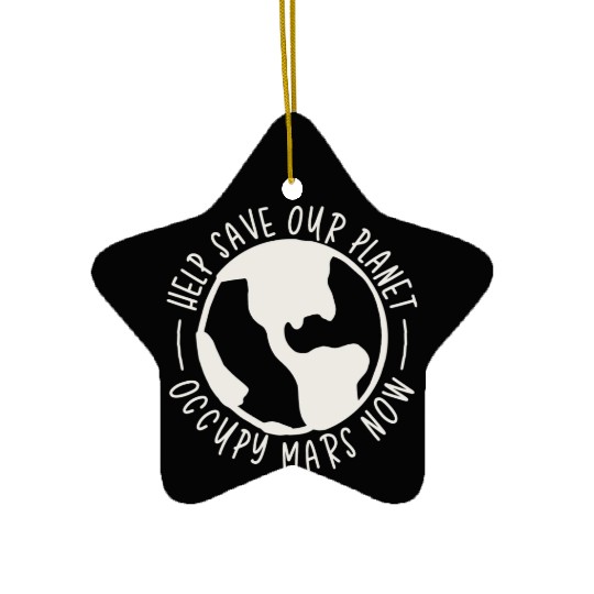 Help Save Our Planet Occupy Mars Now Ceramic Ornaments